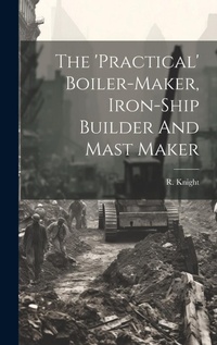 Enlarge image Cover: The 'practical' Boiler-maker, Iron-ship Builder And Mast Maker - Legare Street Press