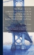Cover: The Practice Of Embanking Lands From The Sea, Treated As A Means Of Profitable Employment Of Capital - Legare Street Press