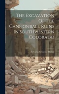 Cover: The Excavation Of The Cannonball Ruins In Southwestern Colorado - Legare Street Press