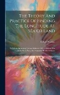 Cover: The Theory And Practice Of Finding The Longitude At Sea Or Land - Legare Street Press