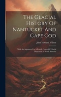 Cover: The Glacial History Of Nantucket And Cape Cod - Legare Street Press