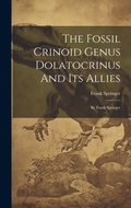 Cover: The Fossil Crinoid Genus Dolatocrinus And Its Allies - Legare Street Press