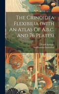 Cover: The Crinoidea Flexibilia (with An Atlas Of A.b.c. And 76 Plates) - Legare Street Press