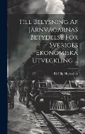 Cover: Till Belysning Af Jaernvaegarnas Betydelse Foer Sveriges Ekonomiska Utveckling ... - Legare Street Press