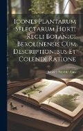 Cover: Icones Plantarum Selectarum Horti Regli Botanici Berolinensis Cum Descriptionibus Et Colendi Ratione - Legare Street Press