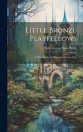 Cover: Little Bronze Playfellows - Legare Street Press