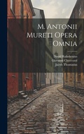 Cover: M. Antonii Mureti Opera Omnia - Legare Street Press