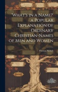 Cover: 'What's in a Name?' a Popular Explanation of Ordinary Christian-Names of Men and Women - Legare Street Press