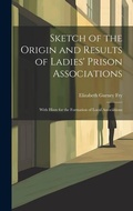 Cover: Sketch of the Origin and Results of Ladies' Prison Associations - Legare Street Press