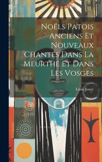 Abbildung von: Noels Patois Anciens Et Nouveaux Chantes Dans La Meurthe Et Dans Les Vosges - Legare Street Press