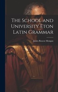 Cover: The School and University Eton Latin Grammar - Legare Street Press