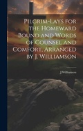 Cover: Pilgrim-Lays for the Homeward Bound and Words of Counsel and Comfort, Arranged by J. Williamson - Legare Street Press