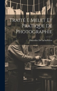 Abbildung von: Traite E Melet Et Pratique De Photographie - Legare Street Press