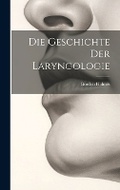 Cover: Die Geschichte Der Laryngologie - Legare Street Press