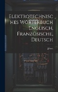 Cover: Elektrotechnisches Woerterbuch Englisch, Franzoesische, Deutsch - Legare Street Press