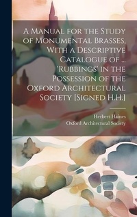 Abbildung von: A Manual for the Study of Monumental Brasses, With a Descriptive Catalogue of ... 'Rubbings' in the Possession of the Oxford Architectural Society [Signed H.H.] - Legare Street Press