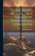 Cover: The Sound Believer, Or, a Treatise of Evangelicall Conversion - Legare Street Press