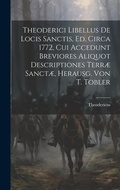 Cover: Theoderici Libellus De Locis Sanctis, Ed. Circa 1772, Cui Accedunt Breviores Aliquot Descriptiones Terrae Sanctae, Herausg. Von T. Tobler - Legare Street Press