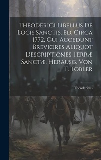 Enlarge image Cover: Theoderici Libellus De Locis Sanctis, Ed. Circa 1772, Cui Accedunt Breviores Aliquot Descriptiones Terrae Sanctae, Herausg. Von T. Tobler - Legare Street Press