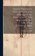 Bild: Traite Pratique D'auscultation Appliquee Au Diagnostic Des Maladies Des Organes Respiratoires - Legare Street Press