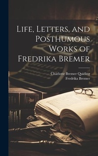Abbildung von: Life, Letters, and Posthumous Works of Fredrika Bremer - Legare Street Press