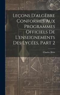 Abbildung von: Lecons D'algebre Conformes Aux Programmes Officiels De L'enseignements Des Lycees, Part 2 - Legare Street Press