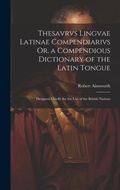 Cover: Thesavrvs Lingvae Latinae Compendiarivs Or, a Compendious Dictionary of the Latin Tongue - Legare Street Press
