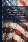 Cover: White's Mount Vernon Directory, and City Guide, V. 1, 1876-77 Volume 1, Yr.1876-1877 - Nabu Press