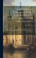 Cover: A History of Parliamentary Elections and Electioneering in the Old Days - Legare Street Press