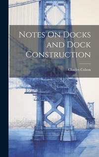 Enlarge image Cover: Notes On Docks and Dock Construction - Legare Street Press