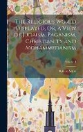 Cover: The Religious World Displayed, Or, a View of Judaism, Paganism, Christianity and Mohammedanism; Volume 1 - Legare Street Press