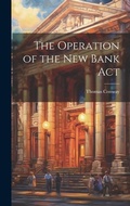 Cover: The Operation of the New Bank Act - Legare Street Press