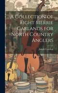 Cover: A Collection of Right Merrie Garlands for North Country Anglers - Legare Street Press