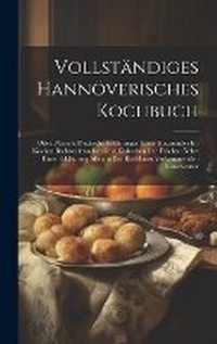 Abbildung von: Vollstaendiges Hannoeverisches Kochbuch - Legare Street Press