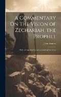 Cover: A Commentary On the Vision of Zechariah, the Prophet - Legare Street Press