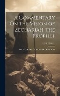 Enlarge image Cover: A Commentary On the Vision of Zechariah, the Prophet - Legare Street Press