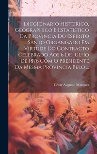 Abbildung von: Diccionario Historico, Geographico E Estatistico Da Provincia Do Espirito Santo Organisado Em Virtude Do Contracto Celebrado Aos 6 De Julho De 1876 Com O Presidente Da Mesma Provincia Pelo ... - Legare Street Press