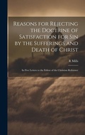 Cover: Reasons for Rejecting the Doctrine of Satisfaction for Sin by the Sufferings and Death of Christ - Legare Street Press