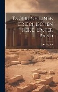 Abbildung von: Tagebuch Einer Griechischen Reise, Erster Band - Legare Street Press