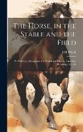 Cover: The Horse, in the Stable and the Field - Legare Street Press