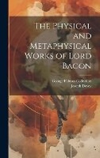 Enlarge image Cover: The Physical and Metaphysical Works of Lord Bacon - Legare Street Press