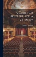 Cover: A Cure for Indifference, a Comedy - Legare Street Press