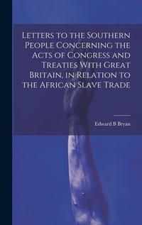 Abbildung von: Letters to the Southern People Concerning the Acts of Congress and Treaties With Great Britain, in Relation to the African Slave Trade - Legare Street Press