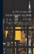 Cover: A Picture of New-York in 1848; With a Short Account of Places in its Vicinity; Designed as a Guide to Citizens and Strangers .. - Legare Street Press