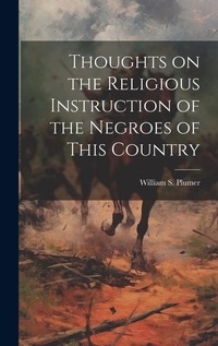 Enlarge image Cover: Thoughts on the Religious Instruction of the Negroes of This Country - Legare Street Press