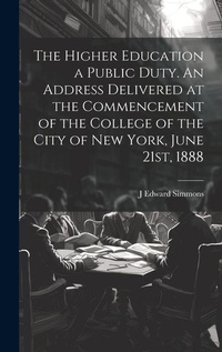 Abbildung von: The Higher Education a Public Duty. An Address Delivered at the Commencement of the College of the City of New York, June 21st, 1888 - Legare Street Press