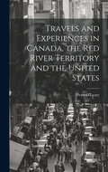 Cover: Travels and Experiences in Canada, the Red River Territory and the United States - Legare Street Press