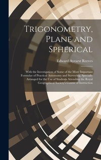Abbildung von: Trigonometry, Plane and Spherical; With the Investigation of Some of the More Important Formulae of Practical Astronomy and Surveying, Specially Arranged for the use of Students Attending the Royal Geographical Society's Course of Instruction - Legare Street Press