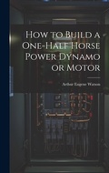 Cover: How to Build a One-half Horse Power Dynamo or Motor - Legare Street Press