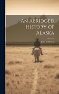 Cover: An Abridged History of Alaska - Legare Street Press